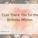 Cute Thank You for the Birthday Wishes