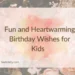 Fun and Heartwarming Birthday Wishes for Kids  