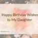 Happy Birthday Wishes to My Daughter 