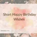 Short Happy Birthday Wishes 
